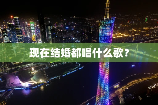 现在结婚都唱什么歌？
