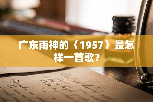 广东雨神的〈1957〉是怎样一首歌？