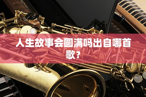 人生故事会圆满吗出自哪首歌？