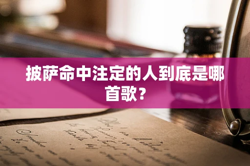 披萨命中注定的人到底是哪首歌？