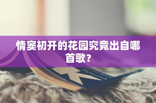 情窦初开的花园究竟出自哪首歌？