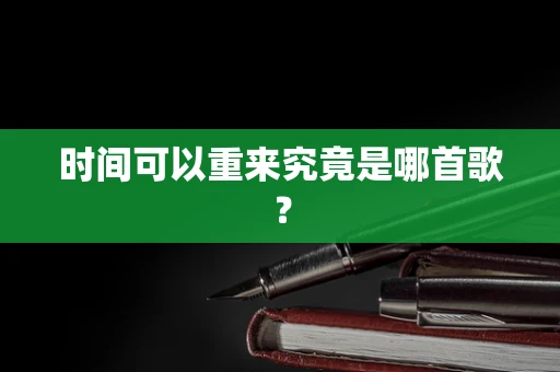 时间可以重来究竟是哪首歌？