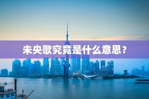 未央歌究竟是什么意思？