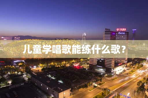 儿童学唱歌能练什么歌？