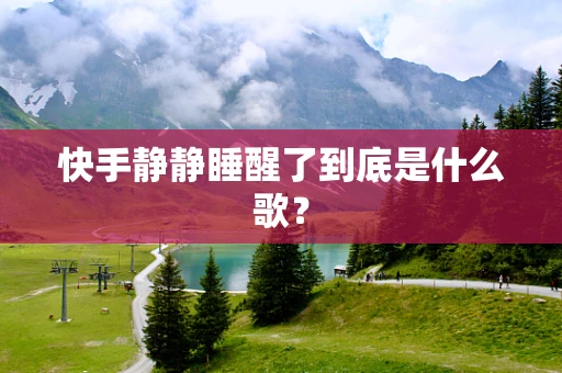 快手静静睡醒了到底是什么歌？