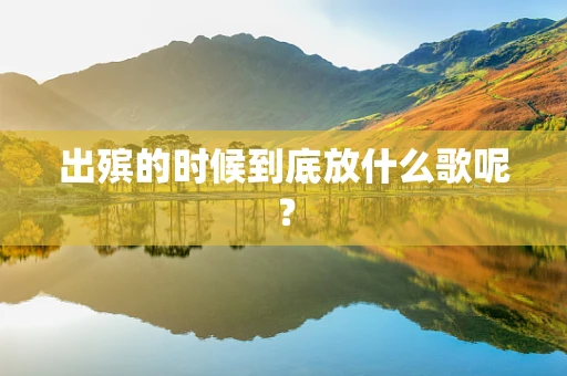 出殡的时候到底放什么歌呢？