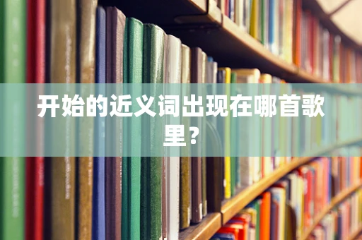开始的近义词出现在哪首歌里？