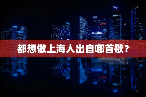 都想做上海人出自哪首歌？