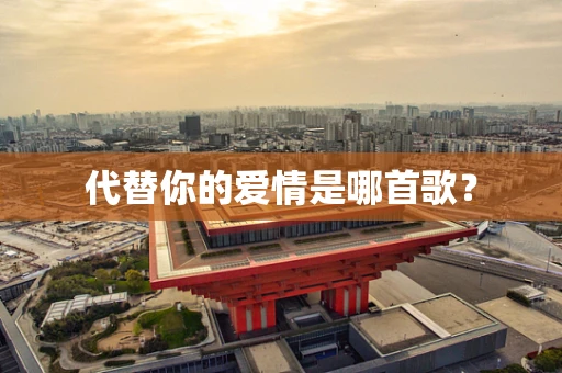 代替你的爱情是哪首歌？