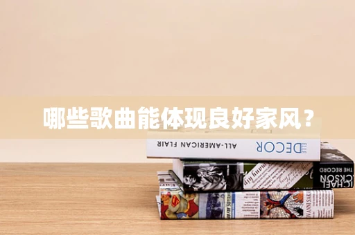 哪些歌曲能体现良好家风？