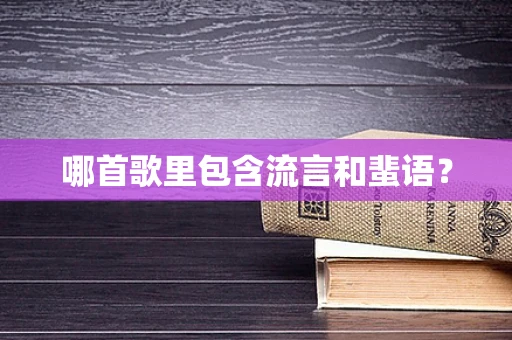 哪首歌里包含流言和蜚语？