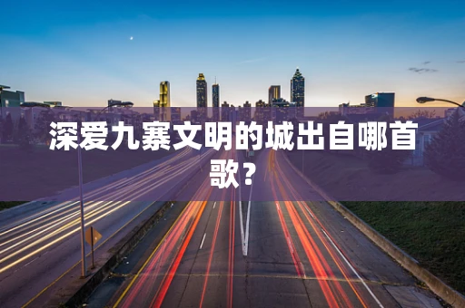 深爱九寨文明的城出自哪首歌？
