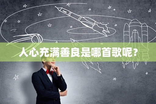 人心充满善良是哪首歌呢？