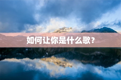 如何让你是什么歌？